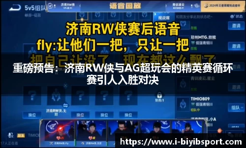 重磅预告：济南RW侠与AG超玩会的精英赛循环赛引人入胜对决